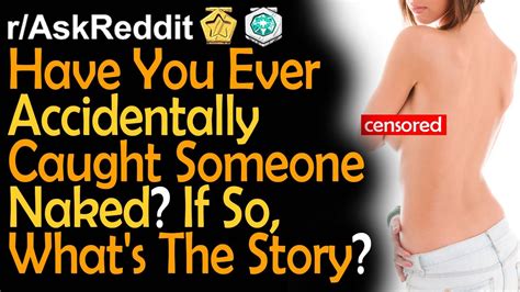 Have You Ever Accidentally Caught Someone Naked Reddit Top Posts R AskReddit Stories YouTube