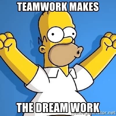 + happy anniversary meme work anniversary job memes funny memes hilarious funniest memes hard work meme happy belated birthday meme birthday memes. teamwork makes the dream work - woohoo homer | Meme Generator