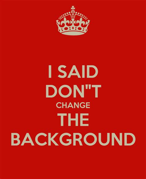 I Said Dont Change The Background Poster Arvind Keep Calm O Matic
