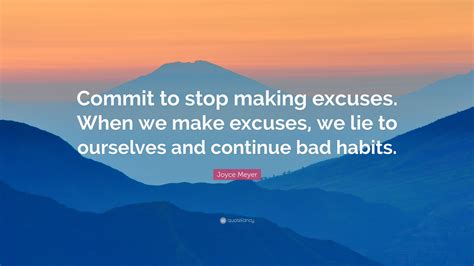 Joyce Meyer Quote Commit To Stop Making Excuses When We Make Excuses We Lie To Ourselves And