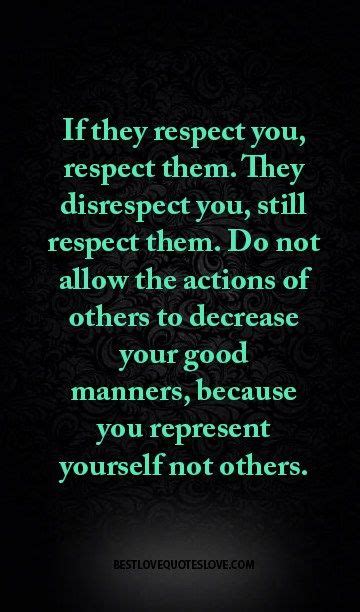 If They Respect You Respect Them They Disrespect You Still Respect