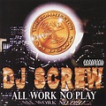 All Work No Play — DJ Screw | Last.fm