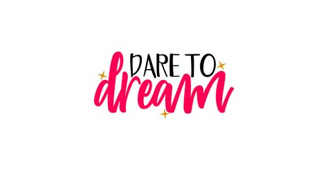 Dare To Dream Dare To Dream T Shirt Teepublic