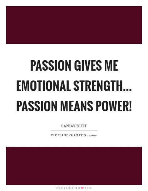 Passion Gives Me Emotional Strength Passion Means Power Picture