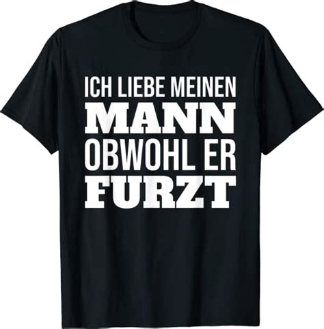 Ich Liebe Meinen Mann Obwohl Er Furzt T Shirt Amazonde Bekleidung