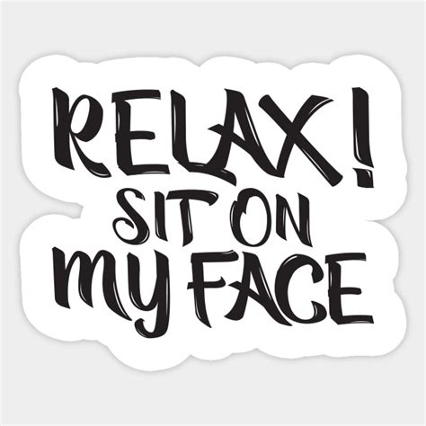 relax sit on my face sexual innuendo sticker teepublic