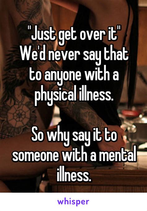 Just Get Over It Wed Never Say That To Anyone With A Physical Illness So Why Say It To
