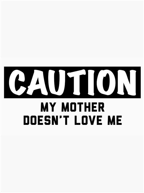 Caution My Mother Doesnt Love Me Sticker For Sale By Sarah With An H Redbubble