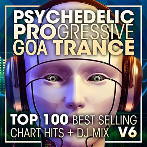 psychedelic progressive goa trance top 100 best selling chart hits dj mix v6 by doctor spook