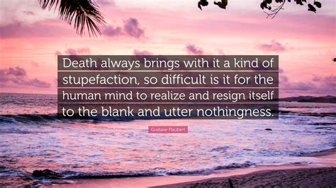 Gustave Flaubert Quote “death Always Brings With It A Kind Of
