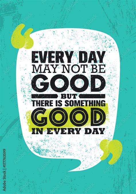 Everyday May Not Be Good But There Is Something Good In Every Day Inspiring Creative Motivation