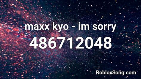 Maxx Kyo Im Sorry Roblox Id Roblox Music Codes
