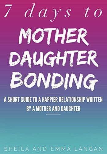 Mother Daughter Bonding A Short Guide To A Happier Relationship In 7
