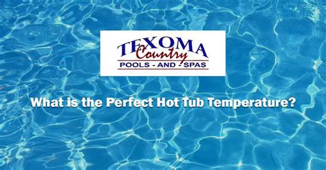 What Is The Perfect Hot Tub Temperature Texoma Pools