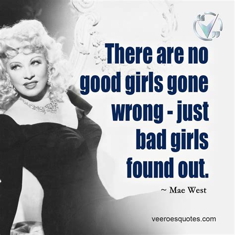 There Are No Good Girls Gone Wrong Just Bad Girls Found Out Mae West Quotes Mae West Bad Girl