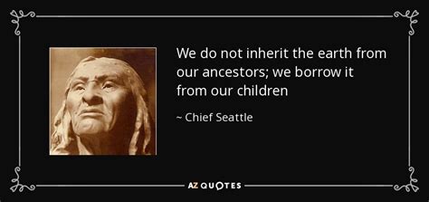 Chief Seattle Quote We Do Not Inherit The Earth From Our Ancestors We