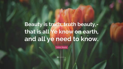 John Keats Quote Beauty Is Truth Truth Beauty That Is All Ye Know