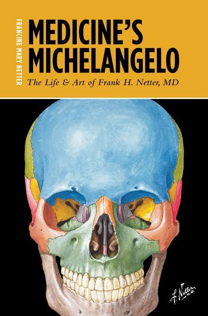 Medicines Michelangelo The Life And Art Of Frank H Netter Md