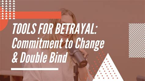 Tools For Betrayal Commitment To Change And Double Bind Youtube