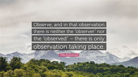 Jiddu Krishnamurti Quote “observe And In That Observation There Is
