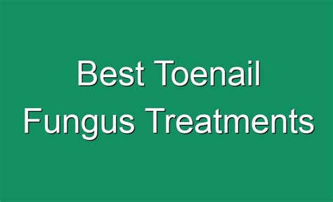 Best Toenail Fungus Treatments