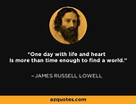 James Russell Lowell quote: One day with life and heart Is more than ...