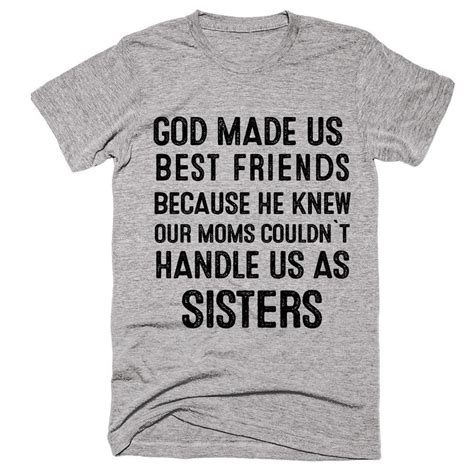 God Made Us Best Friends Because He Knew Our Moms Could`t Hande Us As Sisters T Shirt Best