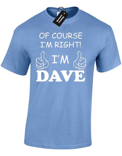 Of Course Im Right Im Dave Mens T Shirt Funny Slogan Birthday Christmas T Ebay