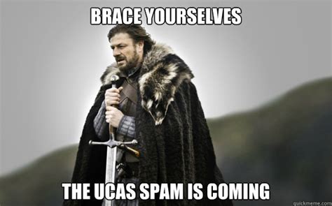 Brace Yourselves The Ucas Spam Is Coming Ned Stark Quickmeme