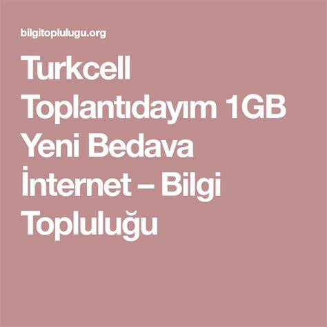 Turkcell Toplantıdayım 1GB Yeni Bedava İnternet Bilgi Topluluğu Internet
