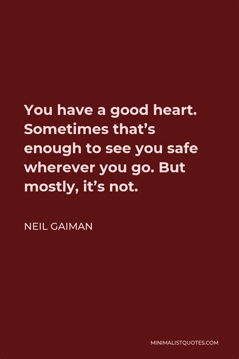 Neil Gaiman Quote You Have A Good Heart Sometimes Thats Enough To