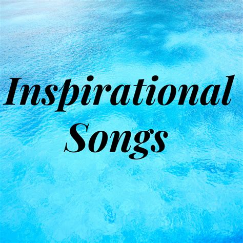 Inspirational Songs Uplifting Songs Inspirational Songs