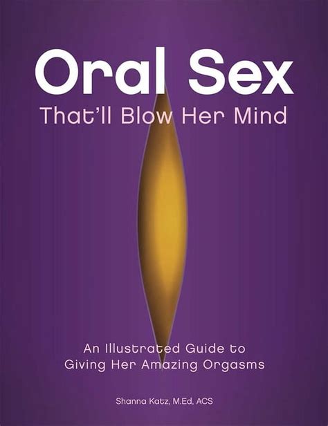 oral sex that ll blow her mind an illustrated guide to giving her amazing orgasms paperback