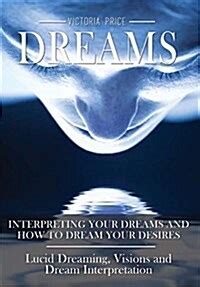 Dreams Interpreting Your Dreams And How To Dream Your Desires Lucid Dreaming Visions And