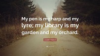 Judah Halevi Quote: “My pen is my harp and my lyre; my library is my ...