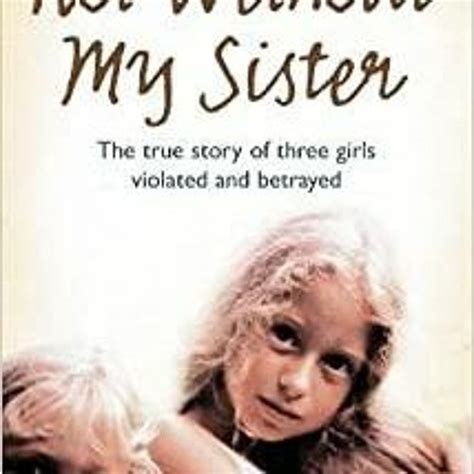 Stream Download Pdf Not Without My Sister The True Story Of Three