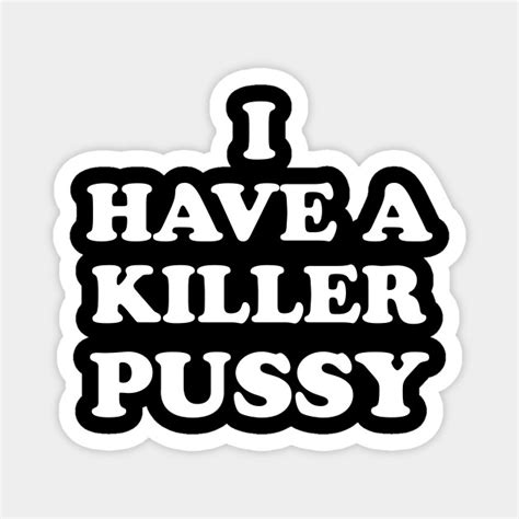 I Have A Killer Pussy Pussy Magnet Teepublic