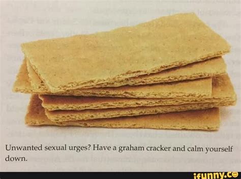 Unwanted Sexual Urges Have A Graham Cracker And Calm Yourself Down Ifunny