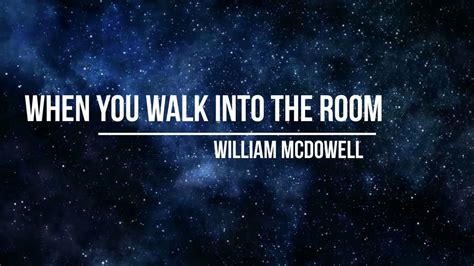 When You Walk Into The Room Lyrics William Mcdowell Youtube