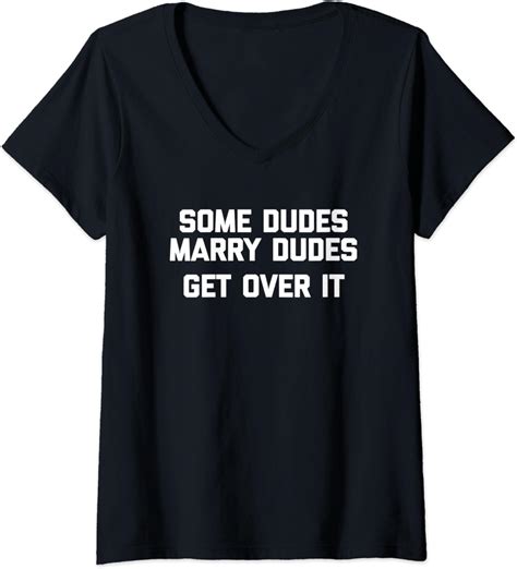 Womens Some Dudes Marry Dudes Get Over It T Shirt Funny Saying Gay V Neck T Shirt
