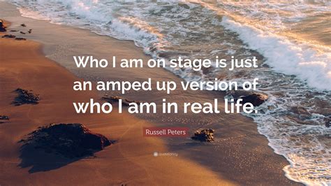 Russell Peters Quote “who I Am On Stage Is Just An Amped Up Version Of