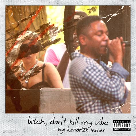 kendrick lamar bitch don t kill my vibe