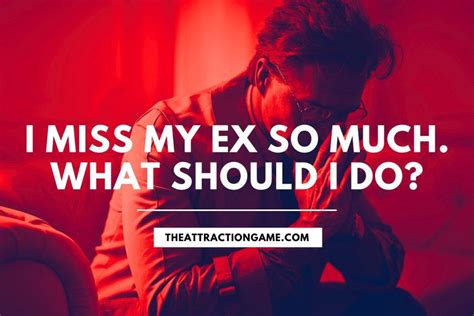 I Miss My Ex So Much What Should I Do The Attraction Game