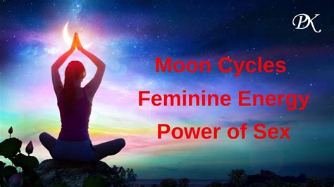 The Power Of Sex Moon Cycles And Feminine Energy Youtube