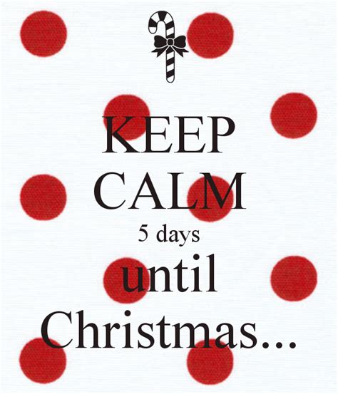 Keep Calm 5 Days Until Christmas Happy Christmas Day Images Days