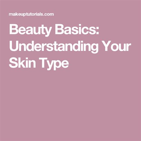 Beauty Basics Understanding Your Skin Type Skin Types Beauty Basics