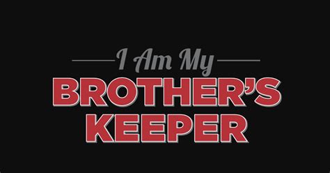 I Am My Brothers Keeper