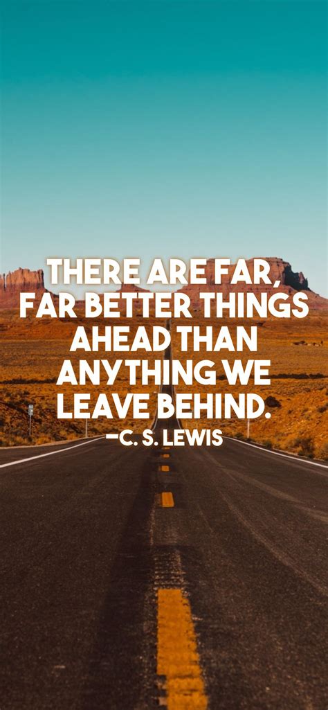 There Are Far Far Better Things Ahead Than Anything We Leave Behind