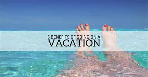 5 Benefits Of Going On A Vacation