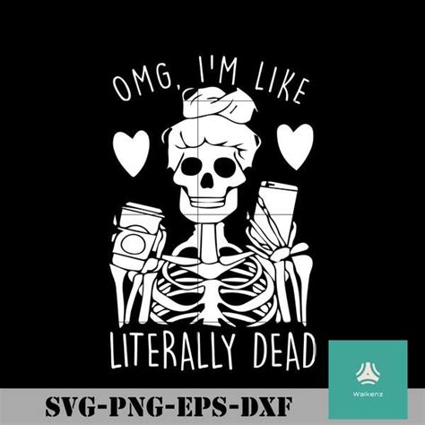 Omg Im Like Literally Dead Svg Halloween Svg Png Dxf Eps Digital